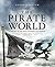 The Pirate World: A History of the Most Notorious Sea Robbers
