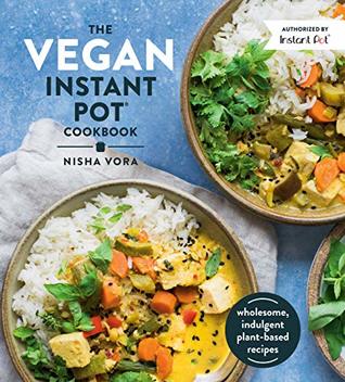 The Vegan Instant Pot Cookbook: Wholesome, Indulgent Plant-Based Recipes (Kindle Edition)