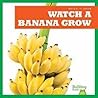 Watch a Banana Grow by Kirsten Chang