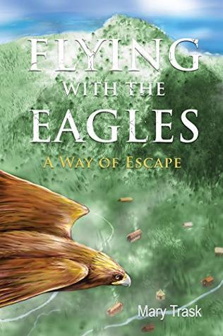 Flying With The Eagles A Way Of Escape By Mary Trask