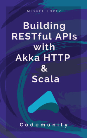 Building RESTful APIs with Akka HTTP & Scala