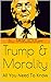 Trump & Morality: All You N...