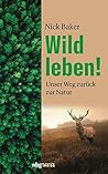 Wild leben!: Unser Weg zurück zur Natur (German Edition)