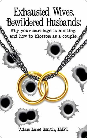 Exhausted Wives, Bewildered Husbands: Why your marriage is hurting, and how to blossom as a couple (Kindle Edition)