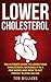 Lower Cholesterol: The ultimate guide to lower your cholesterol naturally in a few weeks and how to get perfect blood values