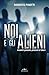 Noi e gli alieni by Roberto Pinotti