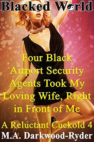 Blacked World: Four Black Airport Security Agents Pounded My Loving Wife, Right in Front of Me!: A Reluctant Cuckold 4 (Interracial Cuckold Multiples)