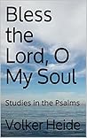 Bless the Lord, O My Soul: Studies in the Psalms Bless the Lord, O My Soul: Studies in the Psalms