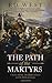 The Path of the Martyrs: Charles Martel, The Battle of Tours and the Birth of Europe