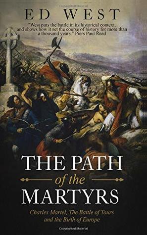 The Path of the Martyrs: Charles Martel, The Battle of Tours and the Birth of Europe (Paperback)