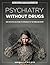 Psychiatry Without Drugs: SAFE HOLISTIC SOLUTIONS TO STRUGGLES OF THE MIND AND SPIRIT