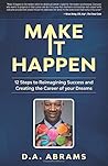 Make It Happen: 12 Steps to Reimagining Success and Creating the Career of your Dreams