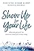 Show Up for Your Life: What...
