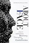 About Face: Essays on Addiction, Recovery, Therapies, and Controversies
