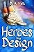 Heroes by Design by D.A. Irsik