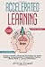 Accelerated Learning: Proven Scientific Advanced Techniques for Speed Reading, Comprehension, Photographic Memory, Mental Math & Lasting Retentation. ... Skyrocket! (Expanded) (Memory Training)