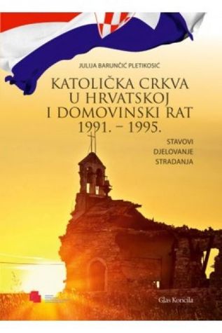 Katolička crkva u Hrvatskoj i Domovinski rat 1991. - 1995.: stavovi, djelovanje, stradanja