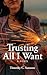 Trusting All I Want