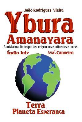 Ybura Amanayara: A misteriosa fonte que deu origem aos continentes e mares (Portuguese Edition)