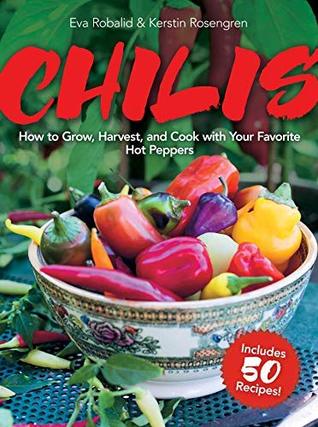 Chilis: How to Grow, Harvest, and Cook with Your Favorite Hot Peppers, with 200 Varieties and 50 Spicy Recipes (Kindle Edition)