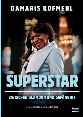 Superstar: Zwischen Glamour und Gefängnis - Die Geschichte von Lori Glori (German Edition)