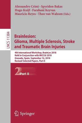 Brainlesion: Glioma, Multiple Sclerosis, Stroke and Traumatic Brain Injuries: 4th International Workshop, BrainLes 2018, Held in Conjunction with ... Vision, Pattern Recognition, and Graphics)