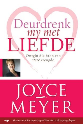Deurdrenk my met liefde: Ontgin die bron van ware vreugde