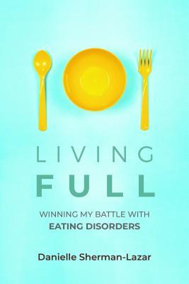 Living FULL: Winning My Battle With Eating Disorders (Eating Disorder Book, Anorexia, Bulimia, Binge and Purge, Excercise Addiction)