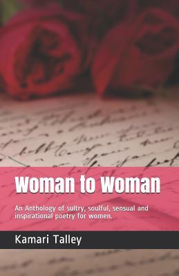 Woman to Woman: An Anthology of sexuality ,sultry, spiritual, sensual and inspirational poetry for women.