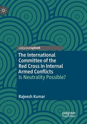 The International Committee of the Red Cross in Internal Armed Conflicts: Is Neutrality Possible?