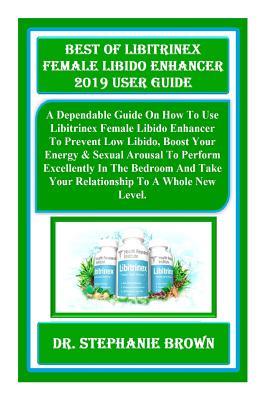 Best of Libitrinex Female Libido Enhancer 2019 User Guide: A Dependable Guide on How to Use Libitrinex Female Libido Enhancer to Prevent Low Libido, Boost Your Energy & Sexual Arousal to Perform Excellently in the Bedroom and Take Your Relationship To...