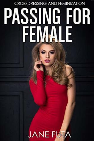 Passing for Female: First Time Crossdressing and Feminization (First Time Sissy (Feminized Men and Transgender Women Romance Stories))