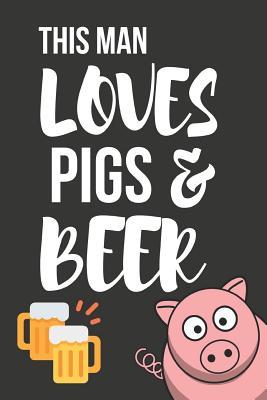 This Man Loves Pigs & Beer: Funny Birthday Pig Gifts - Small Journal / Notebook to Write in