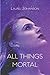 All Things Mortal