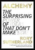 Alchemy: The Surprising Power of Ideas That Don't Make Sense