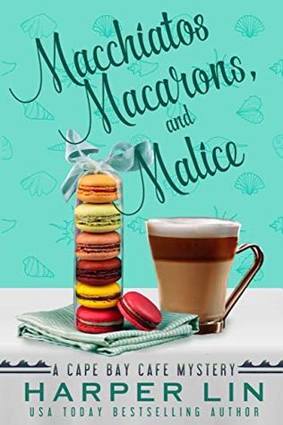 Macchiatos, Macarons, and Malice (Cape Bay Cafe Mystery #9)