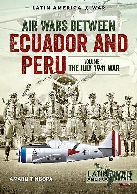 Air Wars Between Ecuador and Peru: Volume 1 - The July 1941 War (Latin America@War)