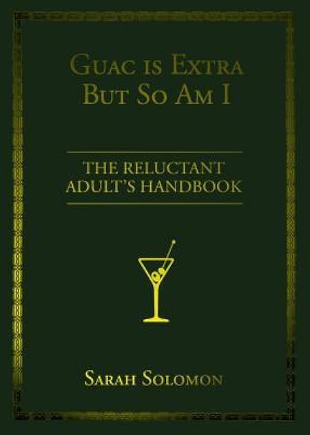 Guac Is Extra But So Am I: The Reluctant Adult's Handbook