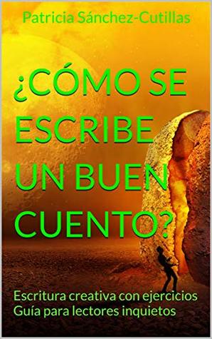¿CÓMO SE ESCRIBE UN BUEN CUENTO?: Escritura creativa con ejercicios Guía para lectores inquietos (Spanish Edition)