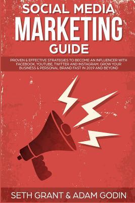 Social Media Marketing Guide: Proven & Effective Strategies to Become an Influencer with Facebook, Youtube, Twitter and Instagram. Grow Your Business & Personal Brand Fast in 2019 and Beyond