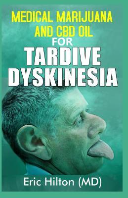 Medical Marijuana and CBD Oil for Tardive Dyskinesia: All You Need to Know about the Miraculous Power of CBD Oil to Totally Cure Tardive Dyskinesia