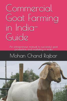 Commercial Goat Farming in India- Guide: An entrepreneur manual to successful goat production and marketing in india