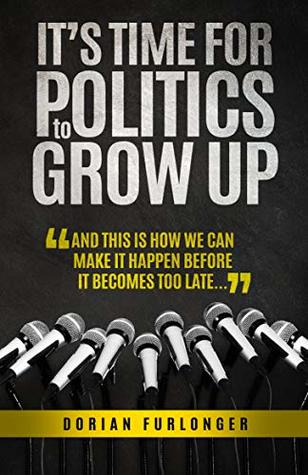 It's Time For Politics To Grow Up (Kindle Edition)