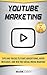 YouTube Marketing: Tips and Tricks to Start Advertising, Avoid Mistakes and Win the Social Media Warfare