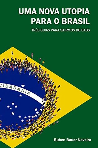 Uma nova utopia para o Brasil: Três guias para sairmos do caos