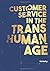 Customer Service in the Transhuman Age