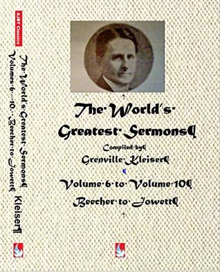 The World's Greatest Sermons: Volumes 6 - 10. Beecher to Jowett (AJBT Classics Book 3)