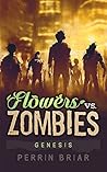 Flowers Vs. Zombies: Genesis: A Zombie Apocalypse Survival Series Flowers Vs. Zombies: Genesis: A Zombie Apocalypse Survival Series