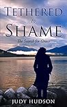 Tethered to Shame: The Search for Grace (Tethered, #2)