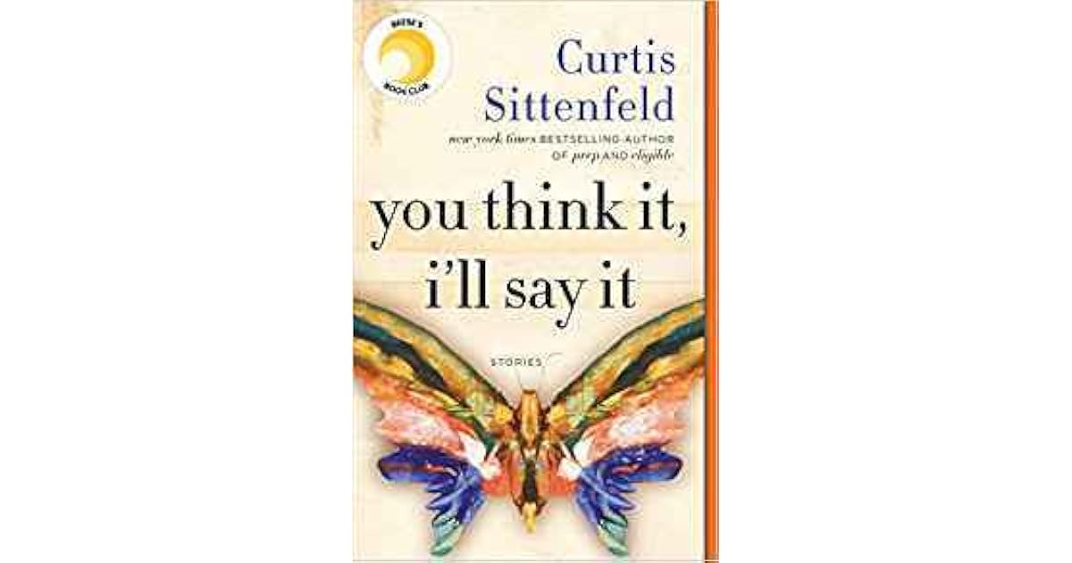 You Think It I'll Say It: Why Curtis Sittenfeld’s Stories Still Sting